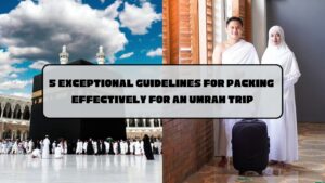 Read more about the article 5 Exceptional Guidelines for Packing Effectively for an Umrah Trip