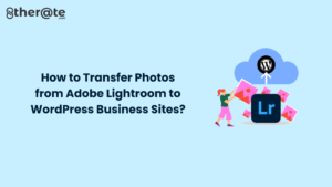 Read more about the article How to Transfer Photos from Adobe Lightroom to WordPress Business Sites?